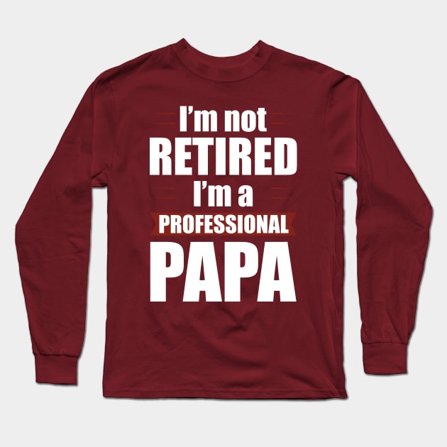 I'm not Retired I'm a Professional Papa Funny Retirement Long Sleeve T-Shirt by Tesszero